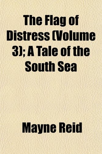 The Flag of Distress (Volume 3); A Tale of the South Sea (9781155005133) by Reid, Mayne