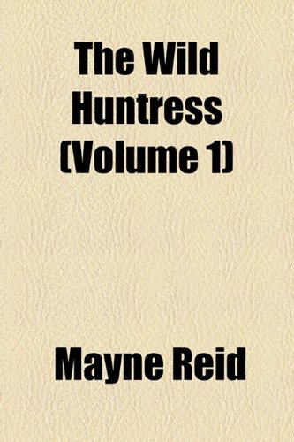 The Wild Huntress (Volume 1) (9781155006697) by Reid, Mayne