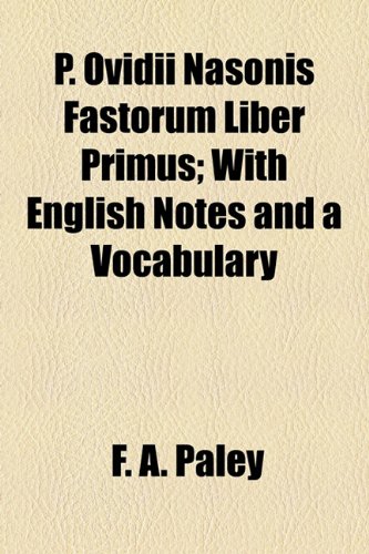 P. Ovidii Nasonis Fastorum Liber Primus; With English Notes and a Vocabulary (9781155009551) by Paley, F. A.
