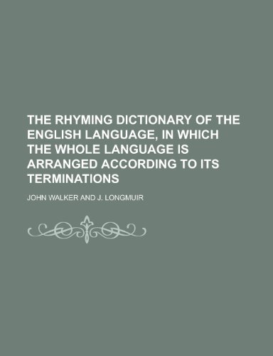 The Rhyming Dictionary of the English Language, in Which the Whole Language Is Arranged According to Its Terminations (9781155010847) by John Walker