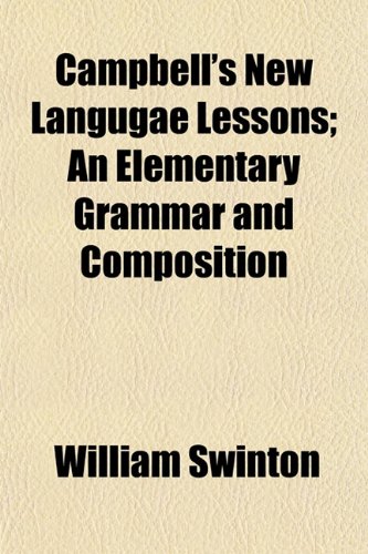 Campbell's New Langugae Lessons; An Elementary Grammar and Composition (9781155010977) by Swinton, William