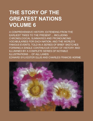 The Story of the Greatest Nations; A Comprehensive History, Extending from the Earliest Times to the Present ... Including Chronological Summaries and (9781155011554) by [???]