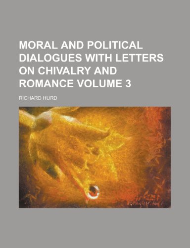 Moral and Political Dialogues with Letters on Chivalry and Romance Volume 3 (9781155015507) by Yocum, Albert Duncan; Hurd, Richard