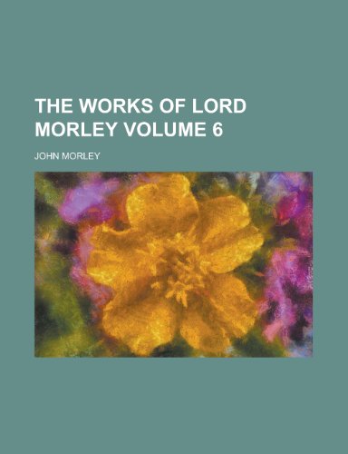 The Works of Lord Morley Volume 6 (9781155016160) by John Morley