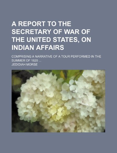 9781155016788: A report to the Secretary of War of the United States, on Indian affairs; comprising a narrative of a tour performed in the summer of 1820 ...