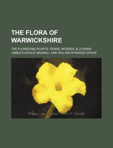9781155019604: The flora of Warwickshire; The flowering plants, ferns, mosses, & lichens