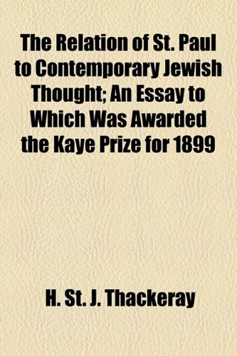 The Relation of St. Paul to Contemporary Jewish Thought; An Essay to Which Was Awarded the Kaye Prize for 1899 (9781155020426) by Thackeray, H. St. J.