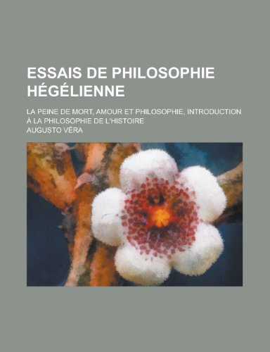 Essais de Philosophie Hegelienne; La Peine de Mort, Amour Et Philosophie, Introduction a la Philosophie de L'Histoire (9781155021065) by Loftie, W. J.; Vera, Augusto