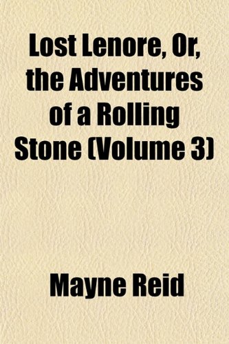 Lost Lenore, Or, the Adventures of a Rolling Stone (Volume 3) (9781155021188) by Reid, Mayne