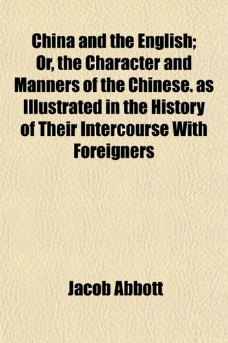 China and the English; Or, the Character and Manners of the Chinese. as Illustrated in the History of Their Intercourse With Foreigners (9781155021980) by Abbott, Jacob