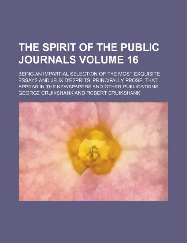 The Spirit of the Public Journals; Being an Impartial Selection of the Most Exquisite Essays and Jeux D'Esprits, Principally Prose, That Appear in the (9781155022161) by George Cruikshank; Robert Cruikshank