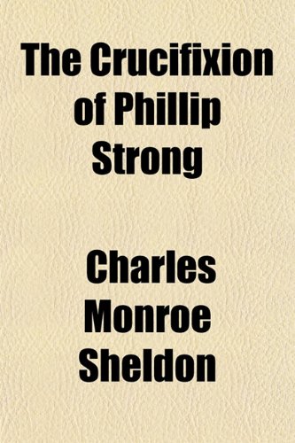 The Crucifixion of Phillip Strong (9781155023755) by Sheldon, Charles Monroe