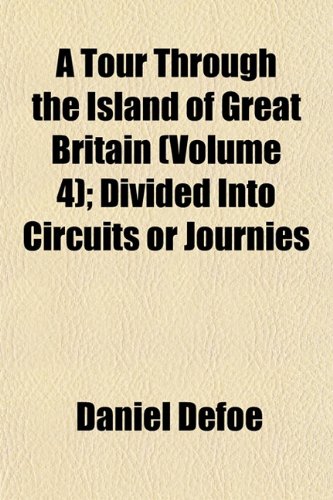 A Tour Through the Island of Great Britain (Volume 4); Divided Into Circuits or Journies (9781155025070) by Defoe, Daniel