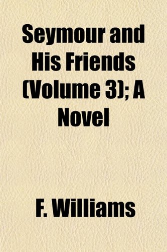 Seymour and His Friends (Volume 3); A Novel (9781155025292) by Williams, F.