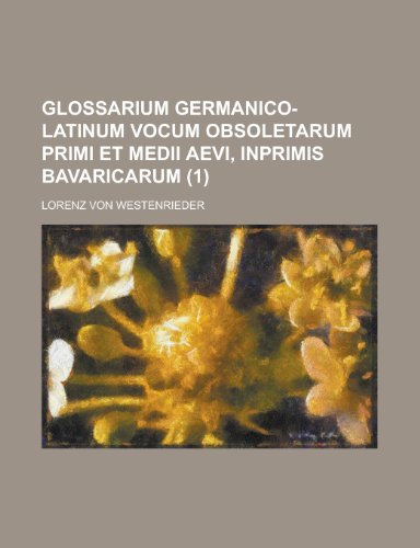 Glossarium Germanico-Latinum Vocum Obsoletarum Primi Et Medii Aevi, Inprimis Bavaricarum (1 ) (9781155025711) by Census, United States Bureau Of The; Westenrieder, Lorenz Von
