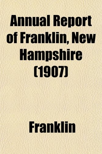 Annual Report of Franklin, New Hampshire (1907) (9781155029443) by Franklin