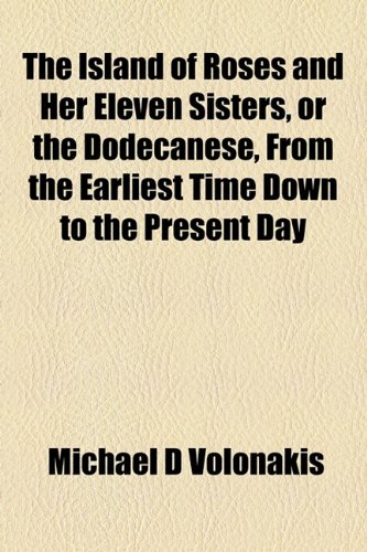 9781155031958: The Island of Roses and Her Eleven Sisters, or the Dodecanese, From the Earliest Time Down to the Present Day