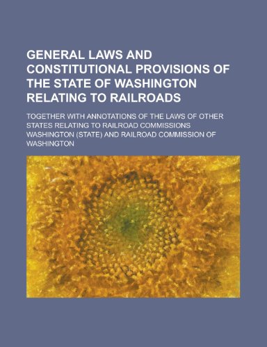 General Laws and Constitutional Provisions of the State of Washington Relating to Railroads; Together with Annotations of the Laws of Other States Rel (9781155032832) by Booker Washington