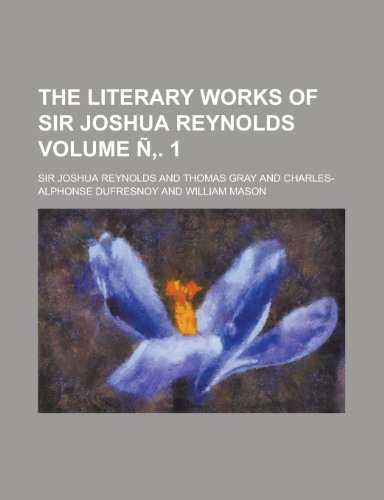The Literary Works of Sir Joshua Reynolds Volume N . 1 (9781155033334) by Sir Joshua Reynolds Joshua Reynolds