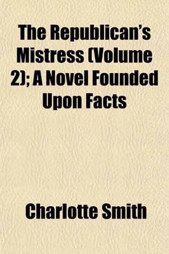 The Republican's Mistress (Volume 2); A Novel Founded Upon Facts (9781155038353) by Smith, Charlotte