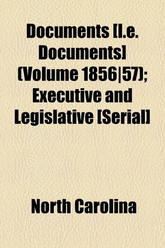 Documents [I.e. Documents] (Volume 1856|57); Executive and Legislative [Serial] (9781155038582) by Carolina, North