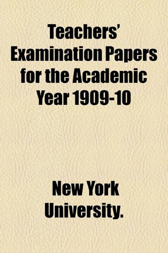 Teachers' Examination Papers for the Academic Year 1909-10 (9781155040349) by University., New York