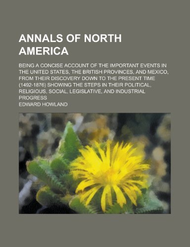 Annals of North America; Being a Concise Account of the Important Events in the United States, the British Provinces, and Mexico, from Their Discovery (9781155044781) by Joyce, Jeremiah; Howland, Edward