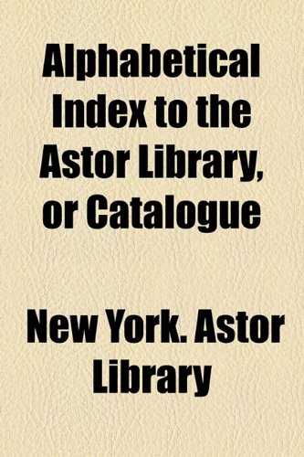 9781155049144: Alphabetical index to the Astor library; or catalogue, with short titles, of the books ow collected and of the proposed accessions