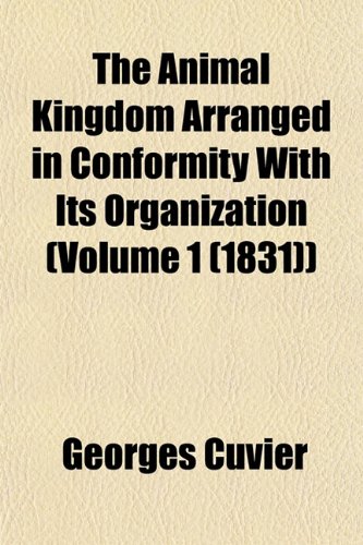 The Animal Kingdom Arranged in Conformity with Its Organization (Volume 1 (1831)) (9781155049366) by Cuvier, Georges Baron