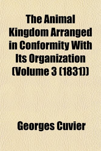 The Animal Kingdom Arranged in Conformity with Its Organization (Volume 3 (1831)) (9781155049410) by Cuvier, Georges Baron