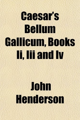 Caesar's Bellum Gallicum, Books Ii, Iii and Iv (9781155057408) by Henderson, John