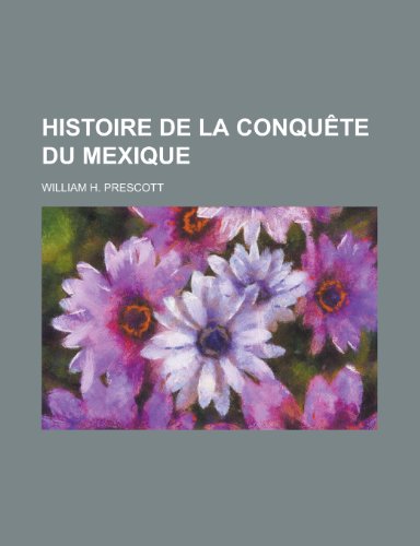 Histoire de La Conquete Du Mexique (9781155057682) by School, Naval Postgraduate; Prescott, William H.