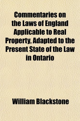 Commentaries on the Laws of England Applicable to Real Property, Adapted to the Present State of the Law in Ontario (9781155058016) by Blackstone, William