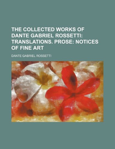 The Collected Works of Dante Gabriel Rossetti; Translations. Prose Notices of Fine Art (9781155060545) by Rossetti, Dante Gabriel