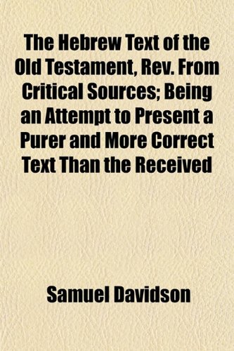 The Hebrew Text of the Old Testament, Rev. From Critical Sources; Being an Attempt to Present a Purer and More Correct Text Than the Received (9781155065410) by Davidson, Samuel