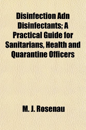 Disinfection Adn Disinfectants; A Practical Guide for Sanitarians, Health and Quarantine Officers (9781155065960) by Rosenau, M. J.