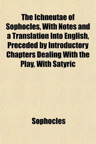 The Ichneutae of Sophocles, With Notes and a Translation Into English, Preceded by Introductory Chapters Dealing With the Play, With Satyric (9781155067209) by Sophocles