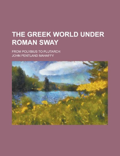 The Greek World Under Roman Sway; From Polybius to Plutarch (9781155069128) by John Pentland Mahaffy