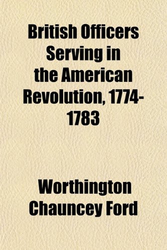 British Officers Serving in the American Revolution, 1774-1783 (9781155069388) by Ford, Worthington Chauncey