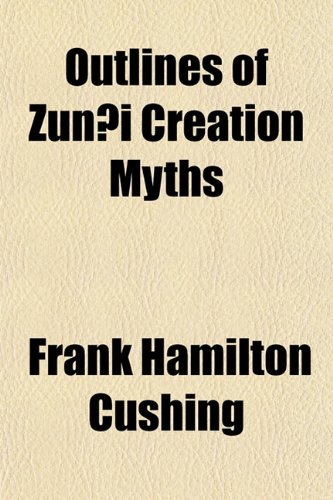 Outlines of Zun I Creation Myths (9781155069593) by Frank Hamilton Cushing