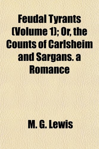 Feudal Tyrants (Volume 1); Or, the Counts of Carlsheim and Sargans. a Romance (9781155072357) by Lewis, M. G.