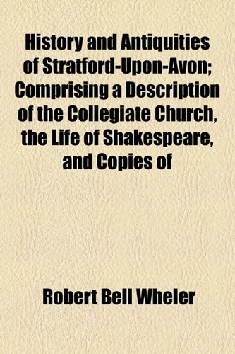 Beispielbild fr History and Antiquities of Stratford-Upon-Avon; Comprising a Description of the Collegiate Church, the Life of Shakespeare, and Copies of zum Verkauf von Phatpocket Limited