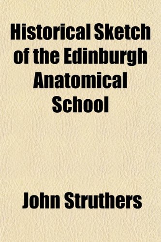 Historical Sketch of the Edinburgh Anatomical School (9781155076515) by Struthers, John