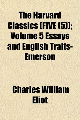 The Harvard Classics (Five (5)); Volume 5 Essays and English Traits-Emerson (9781155077086) by Eliot, Charles William