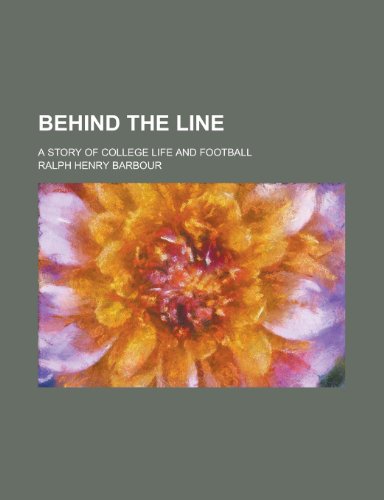 Behind the Line; A Story of College Life and Football (9781155080819) by Hancock, Harrie Irving; Barbour, Ralph Henry