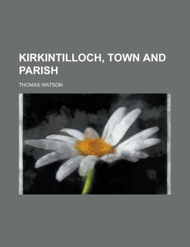 Kirkintilloch, Town and Parish (9781155084473) by Watson, Thomas Jr.