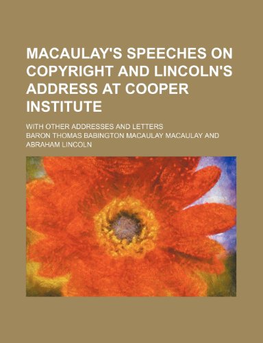 Macaulay's speeches on copyright and Lincoln's address at Cooper institute with other addresses and letter; with other addresses and letters (9781155084893) by Macaulay, Thomas Babington Macaulay