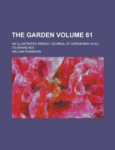 The Garden; An Illustrated Weekly Journal of Gardening in All Its Branches Volume 61 (9781155087177) by William Robinson