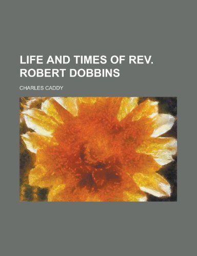 Life and Times of REV. Robert Dobbins (9781155088167) by Lust, Herbert C.; Caddy, Charles