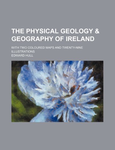 The physical geology & geography of Ireland; with two coloured maps and twenty-nine illustrations (9781155098838) by Hull, Edward